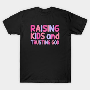 Funny Raising Kids And Trusting God T-Shirt